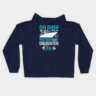 Oh Ship it's a Mother and Daughter Trip Kids Hoodie